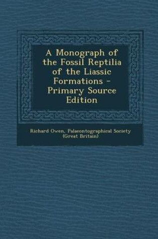 Cover of A Monograph of the Fossil Reptilia of the Liassic Formations - Primary Source Edition