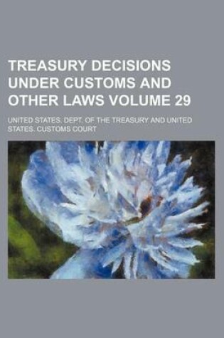 Cover of Treasury Decisions Under Customs and Other Laws Volume 29