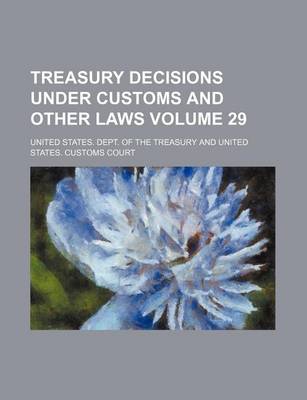 Book cover for Treasury Decisions Under Customs and Other Laws Volume 29