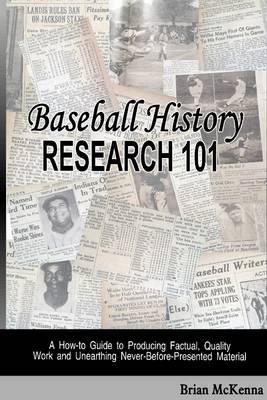 Book cover for Baseball History Research 101: A How-to Guide to Producing Factual, Quality Work and Unearthing Never-Before-Presented Material