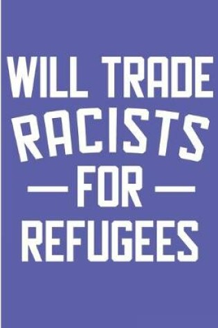 Cover of Will Trade Racists Refugees