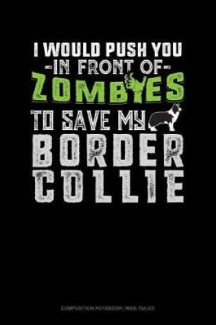 Cover of I Would Push You in Front of Zombies to Save My Border Collie