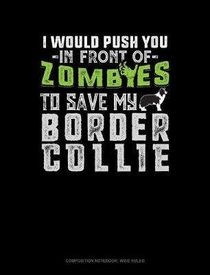 Cover of I Would Push You in Front of Zombies to Save My Border Collie