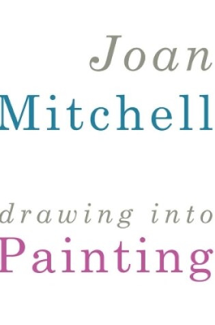 Cover of Joan Mitchell: Drawing into Painting