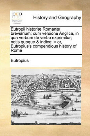 Cover of Eutropii historiae Romanae breviarium; cum versione Anglica, in qua verbum de verbo exprimitur; notis quoque & indice