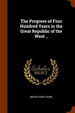 Cover of The Progress of Four Hundred Years in the Great Republic of the West ..