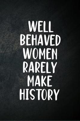 Book cover for Well Behaved Women Rarely Make History