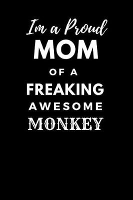 Book cover for Im a Proud Mom of a Freaking Awesome Monkey