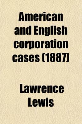 Book cover for American and English Corporation Cases (Volume 16); A Collection of All Corporation Cases, Both Private and Municipal (Excepting Railway Cases), Decided in the Courts of Last Resort in the United States, England, and Canada [1883-1894]