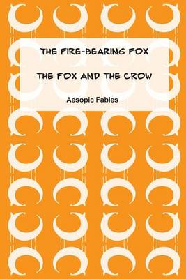 Book cover for The Fire-Bearing Fox & The Fox and the Crow