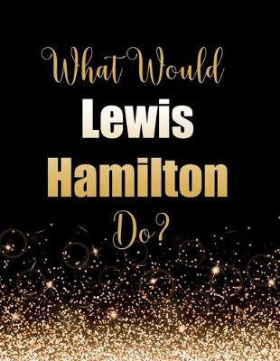 Book cover for What Would Lewis Hamilton Do?