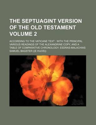 Book cover for The Septuagint Version of the Old Testament Volume 2; According to the Vaticane Text with the Principal Various Readings of the Alexandrine Copy, and a Table of Comparative Chronology. Esdras-Malachias