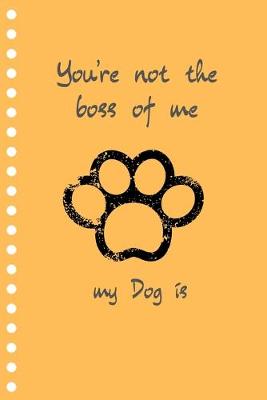 Book cover for You're not the boss of me my dog is