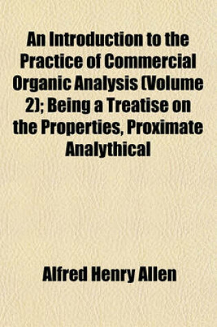 Cover of An Introduction to the Practice of Commercial Organic Analysis (Volume 2); Being a Treatise on the Properties, Proximate Analythical