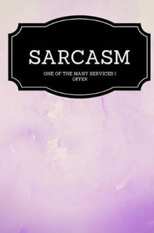 Cover of Sarcasm One Of The Many Services I Offer