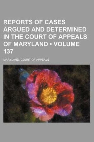 Cover of Reports of Cases Argued and Determined in the Court of Appeals of Maryland (Volume 137)