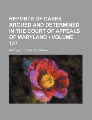 Book cover for Reports of Cases Argued and Determined in the Court of Appeals of Maryland (Volume 137)