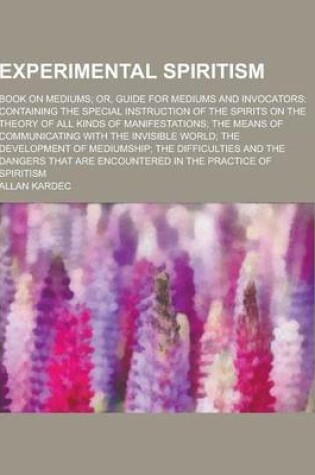 Cover of Experimental Spiritism; Book on Mediums; Or, Guide for Mediums and Invocators