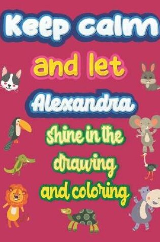 Cover of keep calm and let Alexandra shine in the drawing and coloring