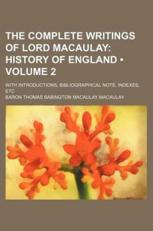 Cover of The Complete Writings of Lord Macaulay (Volume 2); History of England. with Introductions, Bibliographical Note, Indexes, Etc