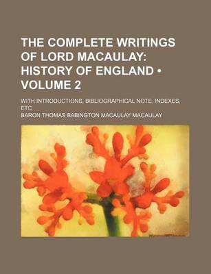 Book cover for The Complete Writings of Lord Macaulay (Volume 2); History of England. with Introductions, Bibliographical Note, Indexes, Etc