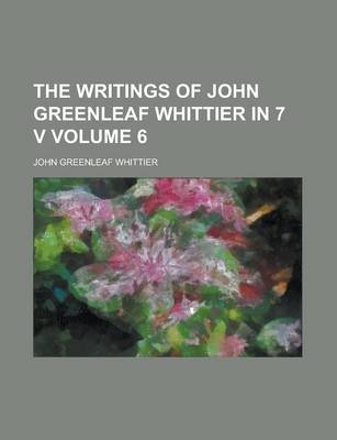 Book cover for The Writings of John Greenleaf Whittier in 7 V (Volume 6)