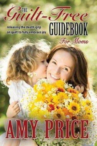 Cover of The Guilt-Free Guidebook for Moms