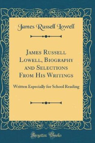 Cover of James Russell Lowell, Biography and Selections from His Writings
