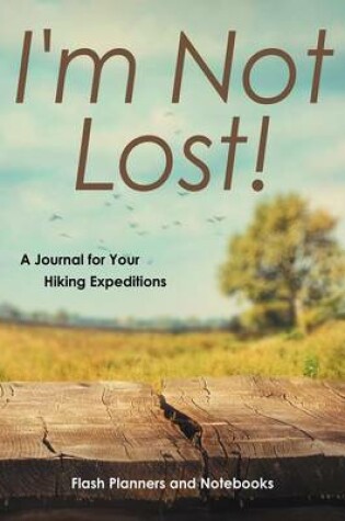 Cover of I'm Not Lost! a Journal for Your Hiking Expeditions