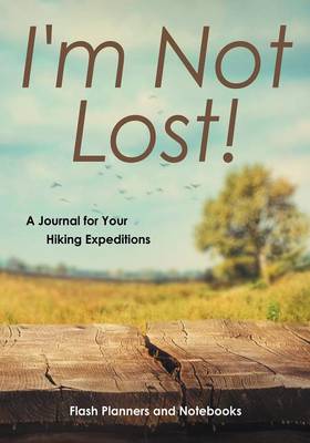 Book cover for I'm Not Lost! a Journal for Your Hiking Expeditions