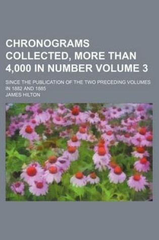 Cover of Chronograms Collected, More Than 4,000 in Number Volume 3; Since the Publication of the Two Preceding Volumes in 1882 and 1885