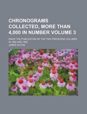 Book cover for Chronograms Collected, More Than 4,000 in Number Volume 3; Since the Publication of the Two Preceding Volumes in 1882 and 1885