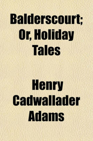 Cover of Balderscourt; Or, Holiday Tales