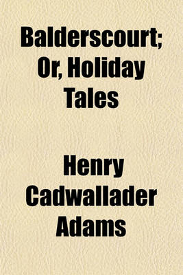 Book cover for Balderscourt; Or, Holiday Tales