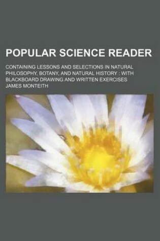 Cover of Popular Science Reader; Containing Lessons and Selections in Natural Philosophy, Botany, and Natural History with Blackboard Drawing and Written Exercises