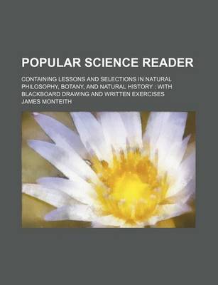 Book cover for Popular Science Reader; Containing Lessons and Selections in Natural Philosophy, Botany, and Natural History with Blackboard Drawing and Written Exercises