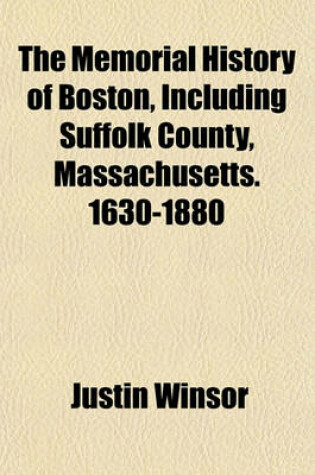 Cover of The Memorial History of Boston, Including Suffolk County, Massachusetts. 1630-1880