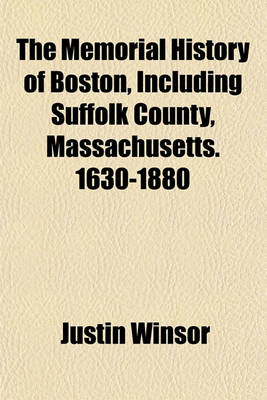 Book cover for The Memorial History of Boston, Including Suffolk County, Massachusetts. 1630-1880