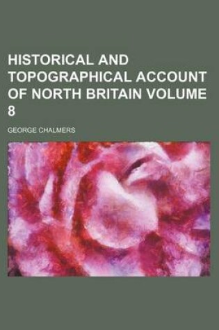 Cover of Historical and Topographical Account of North Britain Volume 8