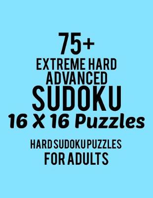 Book cover for 75+ Extreme Hard Advanced Sudoku 16*16 Puzzles