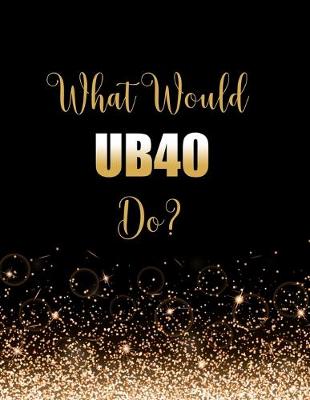 Book cover for What Would UB40 Do?