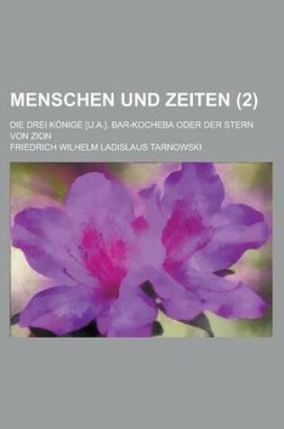 Cover of Menschen Und Zeiten; Die Drei Konige [U.A.]. Bar-Kocheba Oder Der Stern Von Zion (2)