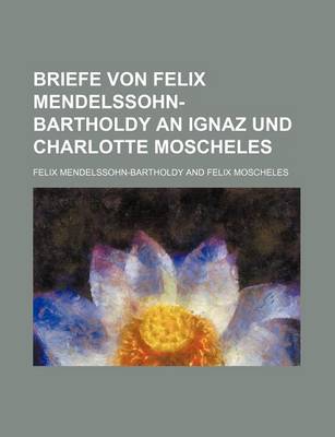 Book cover for Briefe Von Felix Mendelssohn-Bartholdy an Ignaz Und Charlotte Moscheles