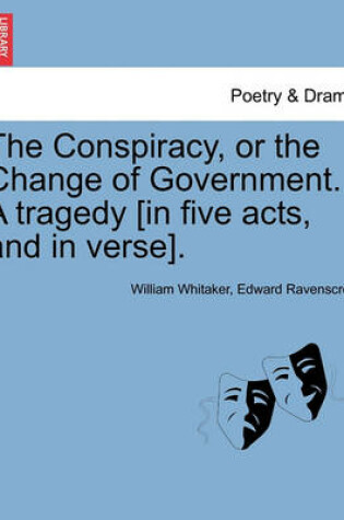 Cover of The Conspiracy, or the Change of Government. a Tragedy [In Five Acts, and in Verse].