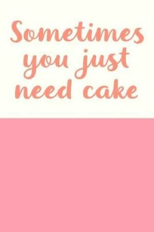 Cover of Sometimes You Just Need Cake