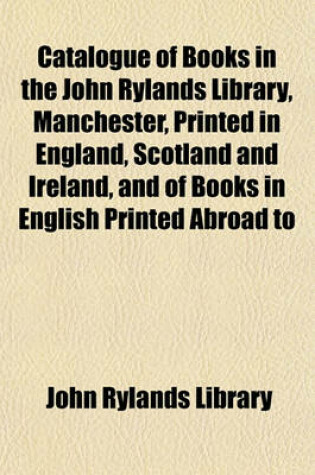 Cover of Catalogue of Books in the John Rylands Library, Manchester, Printed in England, Scotland and Ireland, and of Books in English Printed Abroad to the End of the Year 1640