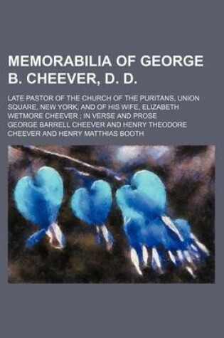 Cover of Memorabilia of George B. Cheever, D. D.; Late Pastor of the Church of the Puritans, Union Square, New York, and of His Wife, Elizabeth Wetmore Cheever in Verse and Prose