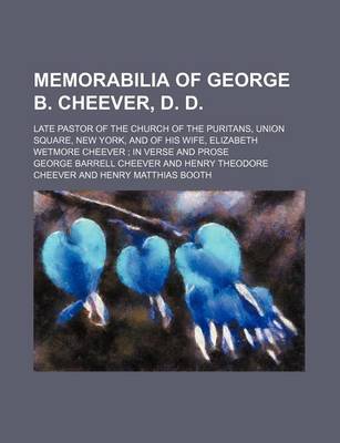 Book cover for Memorabilia of George B. Cheever, D. D.; Late Pastor of the Church of the Puritans, Union Square, New York, and of His Wife, Elizabeth Wetmore Cheever in Verse and Prose