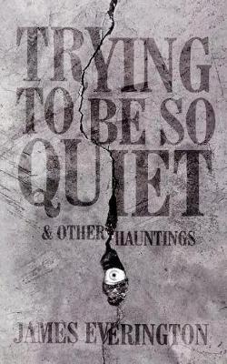 Book cover for Trying To Be So Quiet & Other Hauntings