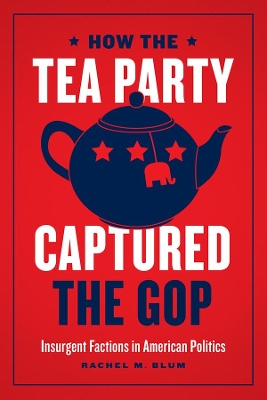 Cover of How the Tea Party Captured the GOP - Insurgent Factions in American Politics